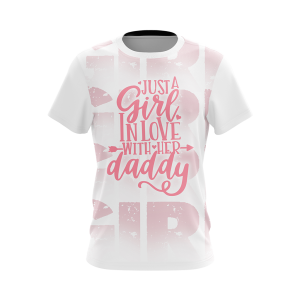 Just A Girl In Love With Her Daddy Unisex 3D T-shirt