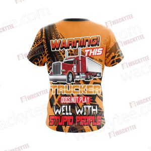 Warning This Trucker Does Not Play Well With Stupid People Unisex 3D T-shirt