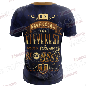 By Ravenclaw The Cleverest Would Always Be The Best Unisex 3D T-shirt