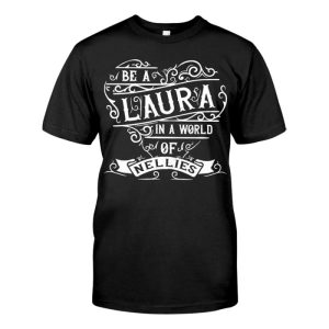 Be A LAURA Name In A World Of Nellies T-shirt