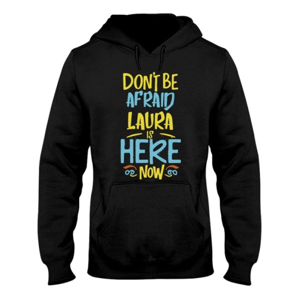 dont be afraid laura is here now funny laura name hoodie