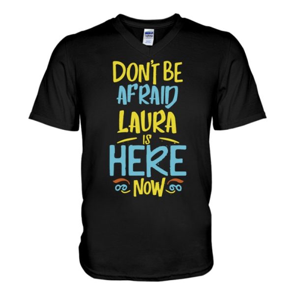 dont be afraid laura is here now funny laura name v neck t shirt